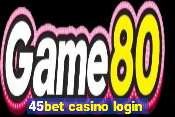 45bet casino login